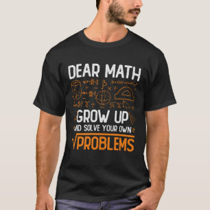 Dear Math Grow Up And Solve Your Own Problems Pull T-Shirt
