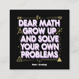 Dear Math, Grow Up and Solve Your Own Problems Square Business Card