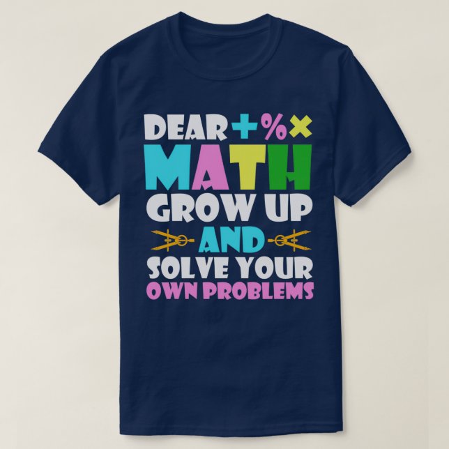 Dear Math Grow Up Funny Math Lover amp School Gift T-Shirt (Design Front)