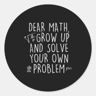 Dear Math Grow Up Solve Your Own Problems Funny Ma Classic Round Sticker