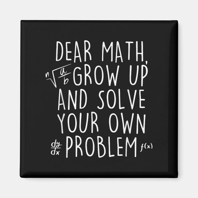Dear Math Grow Up Solve Your Own Problems Funny Ma Magnet (Front)
