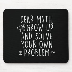 Dear Math Grow Up Solve Your Own Problems Funny Ma Mouse Pad