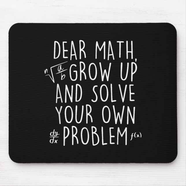Dear Math Grow Up Solve Your Own Problems Funny Ma Mouse Pad (Front)