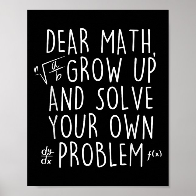 Dear Math Grow Up Solve Your Own Problems Funny Ma Poster (Front)