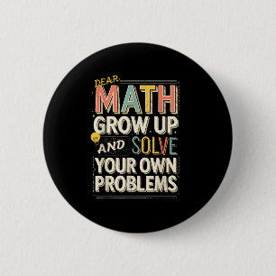 Dear Math Grow Up Solve Your Own Problems Quote  2 Inch Round Button