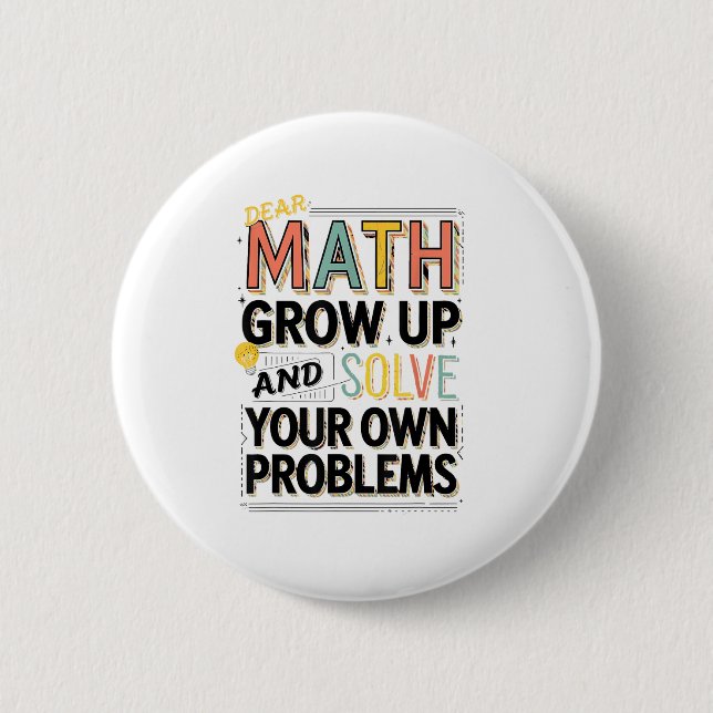 Dear Math Grow Up Solve Your Own Problems Quote  2 Inch Round Button (Front)