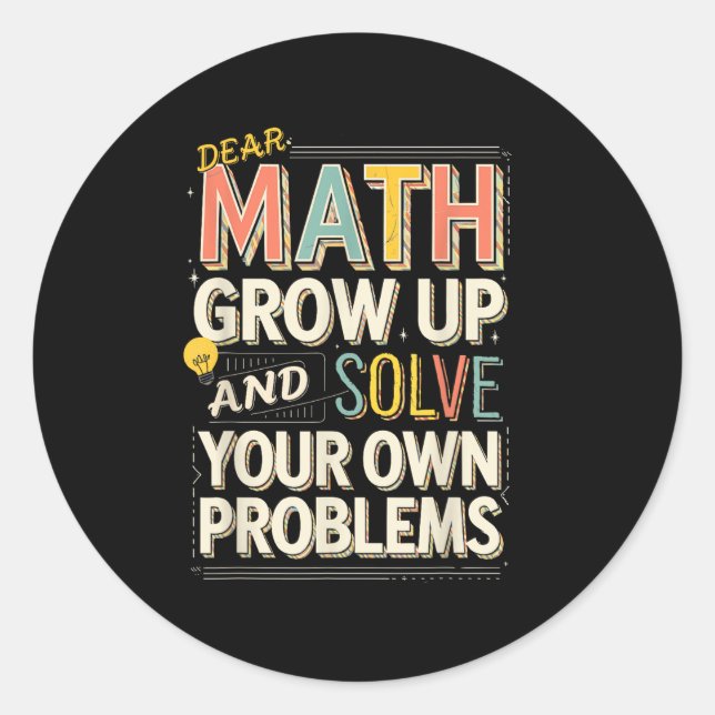 Dear Math Grow Up Solve Your Own Problems Quote  Classic Round Sticker (Front)