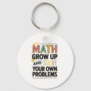 Dear Math Grow Up Solve Your Own Problems Quote Keychain