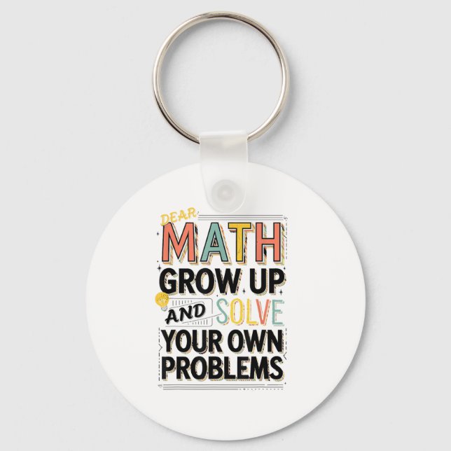 Dear Math Grow Up Solve Your Own Problems Quote  Keychain (Front)