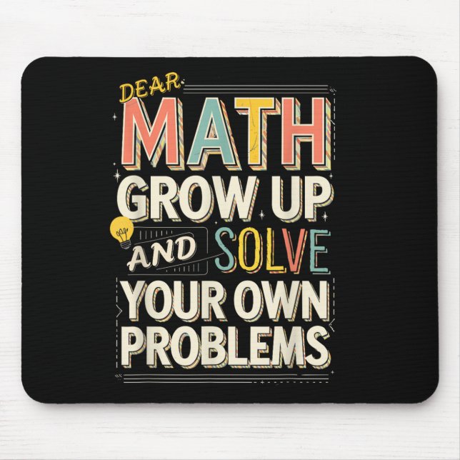 Dear Math Grow Up Solve Your Own Problems Quote  Mouse Pad (Front)