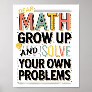 Dear Math Grow Up Solve Your Own Problems Quote  Poster
