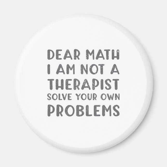 Dear Math I Am Not A Therapist Solve Your Own Prob Magnet (Front)