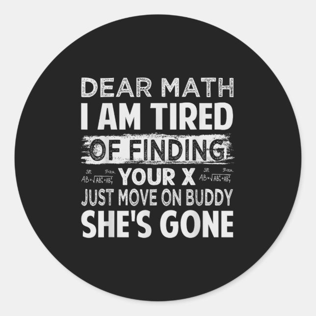 Dear Math I Am Tired Of Finding Your X - Just Move Classic Round Sticker (Front)