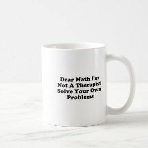 Dear Math I’m Not A Therast Solve Your Own Problem Coffee Mug