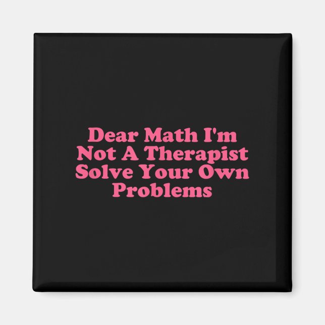 Dear Math I’m Not A Therast Solve Your Own Problem Magnet (Front)