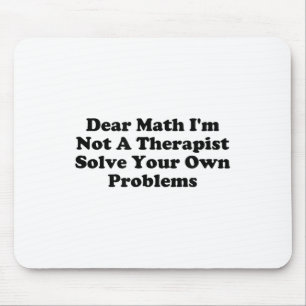Dear Math I’m Not A Therast Solve Your Own Problem Mouse Pad
