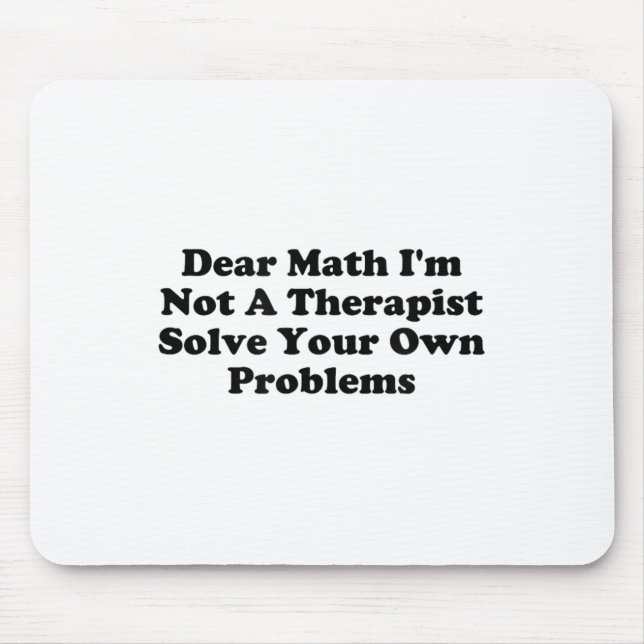 Dear Math I’m Not A Therast Solve Your Own Problem Mouse Pad (Front)