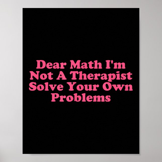 Dear Math I’m Not A Therast Solve Your Own Problem Poster (Front)