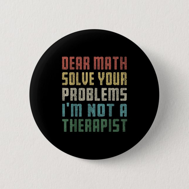 Dear Math I'm Not A Therast Solve Your Own Problem 2 Inch Round Button (Front)