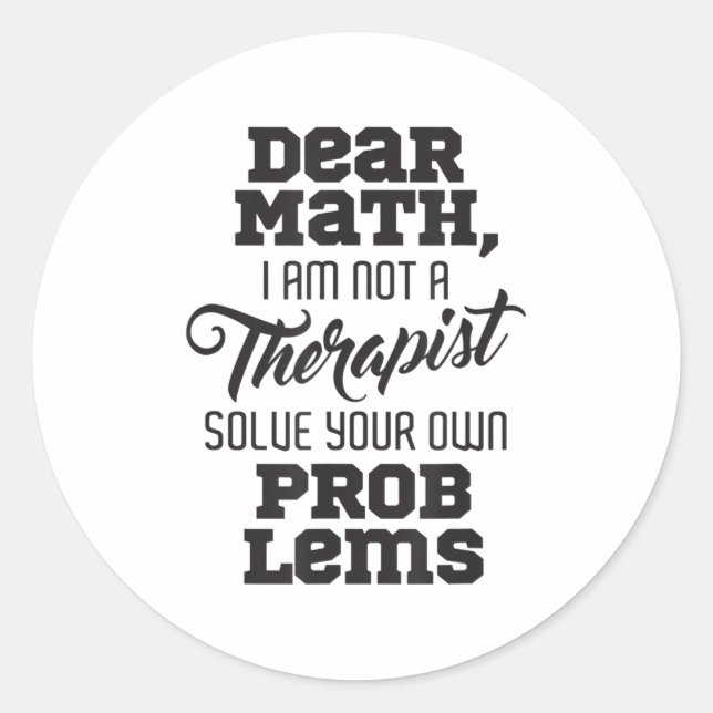 Dear Math I'm Not A Therast Solve Your Own Problem Classic Round Sticker (Front)