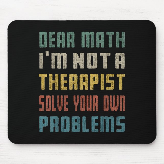 Dear Math I'm Not A Therast Solve Your Own Problem Mouse Pad (Front)