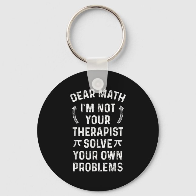 Dear Math I'm Not Your Therast Solve Your Own Prob Keychain (Front)