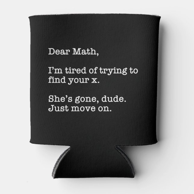 Dear Math, I'm Tired Of Trying To Find Your X Can Cooler (Front)