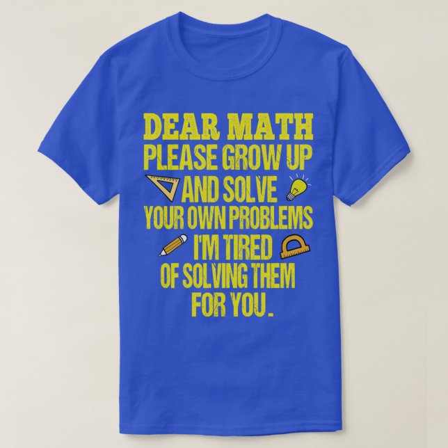 Dear Math Please Grow Up And Solve Your Own Proble T-Shirt (Design Front)