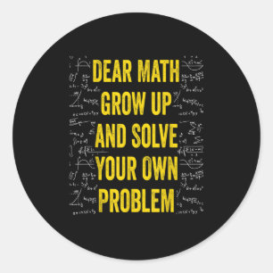 Dear Math Solve Your Own Problem Funny Math Quote  Classic Round Sticker