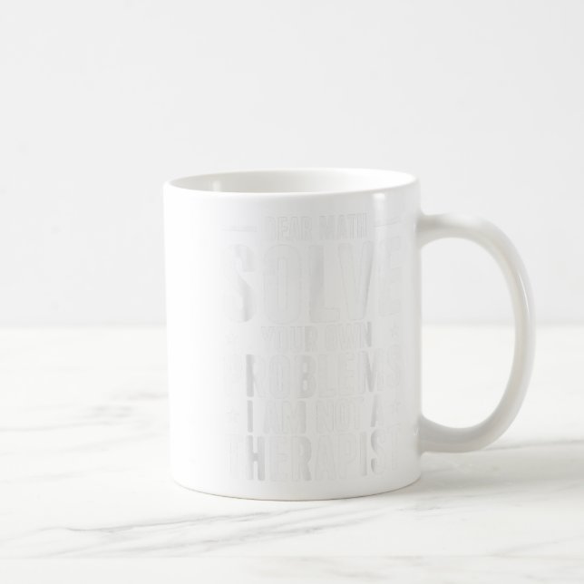 Dear Math Solve Your Own Problems I Am Not A Thera Coffee Mug (Right)