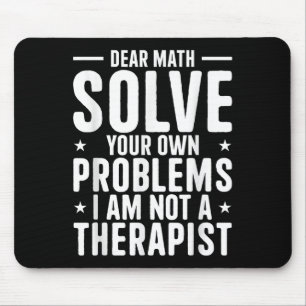 Dear Math Solve Your Own Problems I Am Not A Thera Mouse Pad