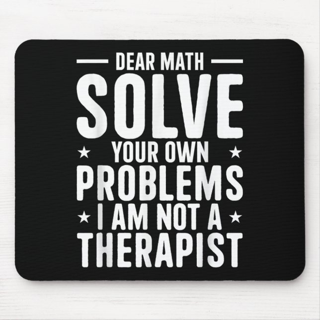 Dear Math Solve Your Own Problems I Am Not A Thera Mouse Pad (Front)