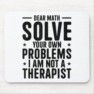 Dear Math Solve Your Own Problems I Am Not A Thera Mouse Pad