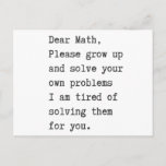 Dear math solve your own problems postcard<br><div class="desc">Dear math solve your own problems, I am tired of solving them for you.</div>