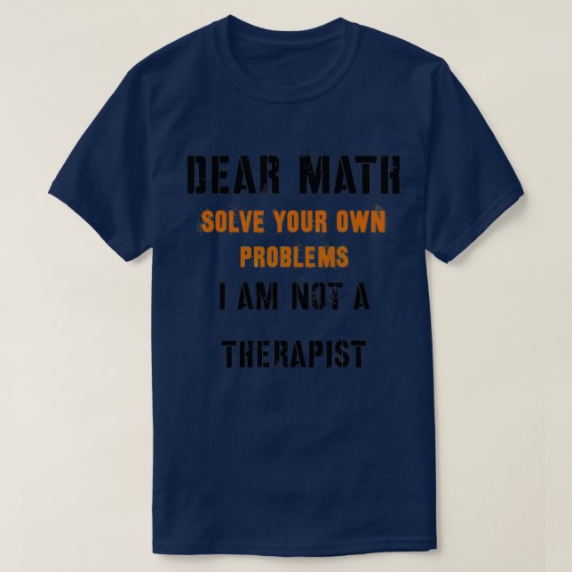 DEAR MATH solve your own problems T-Shirt (Design Front)