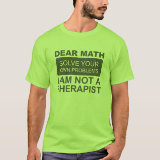 Dear Math. Solve your own problems. T-shirt. T-Shirt