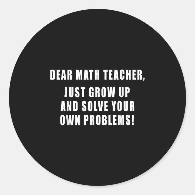 Dear Math Teacher Just Grow Up Funny Quotes Mathem Classic Round Sticker (Front)