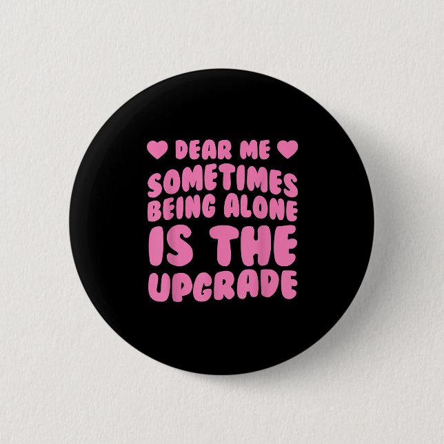 Dear Me, Sometimes Being Alone Is The Upgrade Quot 2 Inch Round Button (Front)