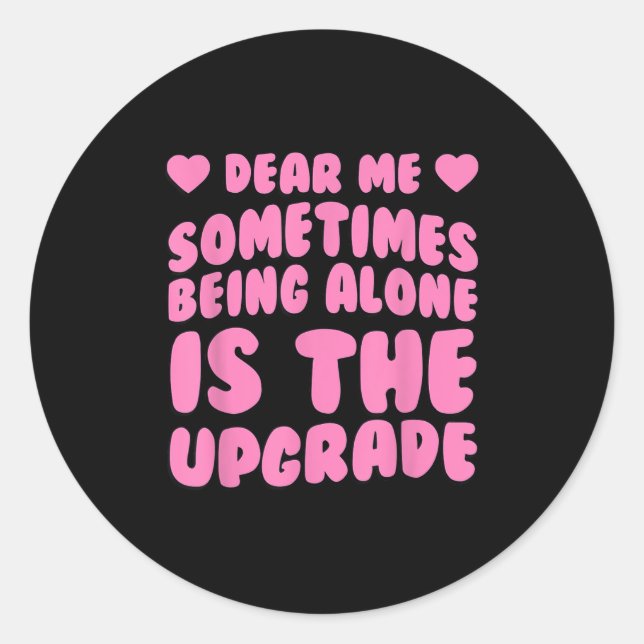 Dear Me, Sometimes Being Alone Is The Upgrade Quot Classic Round Sticker (Front)