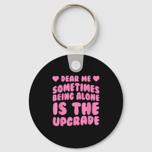 Dear Me, Sometimes Being Alone Is The Upgrade Quot Keychain