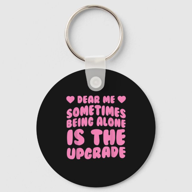 Dear Me, Sometimes Being Alone Is The Upgrade Quot Keychain (Front)