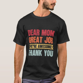 Dear Mom Great Job We'Re Awesome Thank You Mom T-Shirt