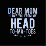 Dear mom I love from my head to my toes Standing Photo Sculpture<br><div class="desc">Dear mom I love from my head to my toes</div>
