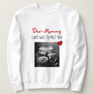 Dear Mommy Can't Wait to Meet You! Sweatshirt