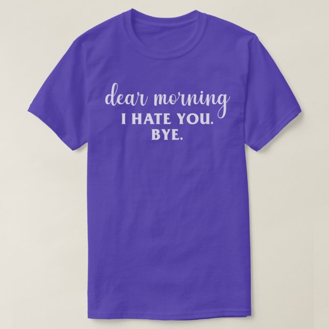 Dear Morning I Hate You T-Shirt (Design Front)