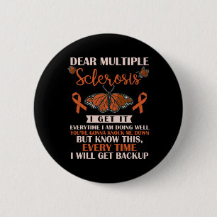 Dear Multiple Sclerosis I Get It Everytime Warrior 2 Inch Round Button