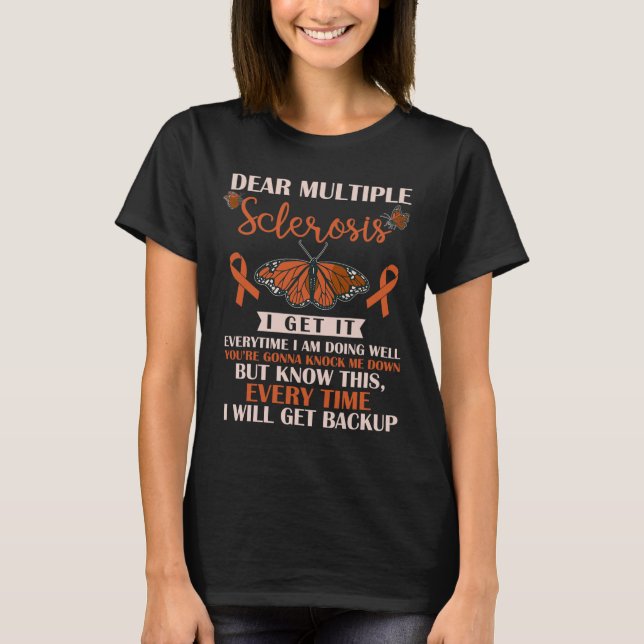 Dear Multiple Sclerosis I Get It Everytime Warrior T-Shirt (Front)