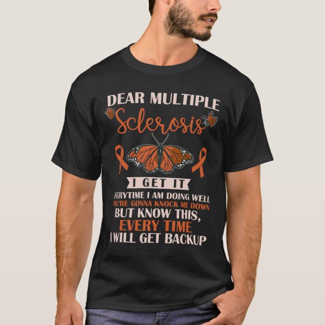 Dear Multiple Sclerosis I Get It Everytime Warrior T-Shirt (Front)