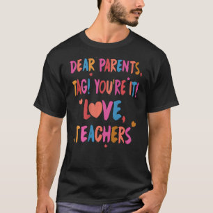 Dear Parents Tag You re It Love Teacher Last Day o T-Shirt
