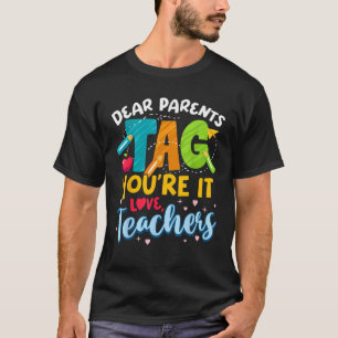 Dear Parents Tag You re It Love Teachers End Of Ye T-Shirt